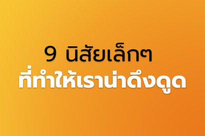9 นิสัยเล็กๆ ที่ทำให้เราน่าดึงดูด