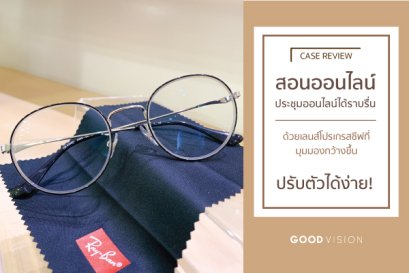 Case Review | EP.04 สอนออนไลน์ได้ราบรื่น ด้วยเลนส์โปรเกรสซีฟที่มุมมองกว้างขึ้น