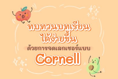 ทบทวนบทเรียนได้มีประสิทธิภาพมากขึ้น แค่ใช้วิธีจดแบบ Cornell