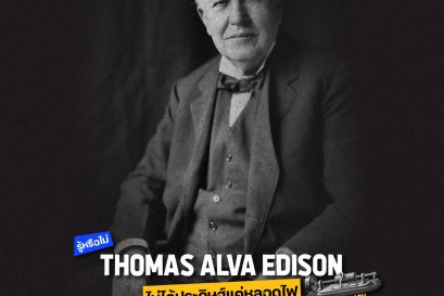 Thomas Alva Edison บุคคลที่ไม่ได้ประดิษฐ์แค่หลอดไฟ!