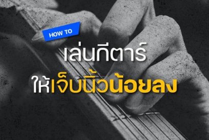 How to เล่นกีตาร์ยังไงให้เจ็บนิ้วน้อยลง ? 