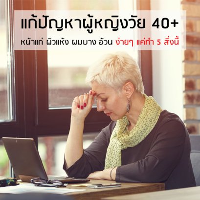  แก้ปัญหาผู้หญิงวัย 40+ หน้าแก่ ผิวแห้ง ผมบาง อ้วน ง่ายๆ แค่ทำ 5 สิ่งนี้ 