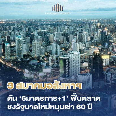 สมาคมอาคารชุดไทย สมาคมอสังหาริมทรัพย์ไทย และสมาคมธุรกิจบ้านจัดสรร ได้รวมพลังเสนอ 6 มาตรการเร่งด่วนกระตุ้นเศรษฐกิจ
