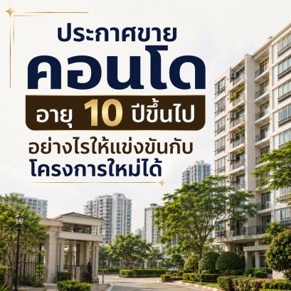 ประกาศขายคอนโดอายุ 10 ปีขึ้นไปอย่างไรให้แข่งขันกับโครงการใหม่ได้
