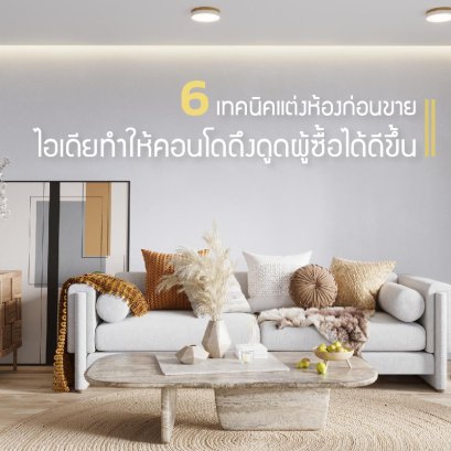 6 เทคนิคแต่งห้องก่อนขาย ไอเดียทำให้คอนโดดึงดูดผู้ซื้อได้ดีขึ้น