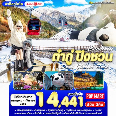 เฉิงตู ไฉไล อุทยานภูผาหิมะต๋ากู่ปิงชวน 5 วัน 3 คืน