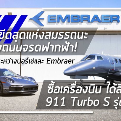 สัมผัสขีดสุดแห่งสมรรถนะทั้งบนท้องถนนจรดฟากฟ้า การจับมือกันระหว่างปอร์เช่ และ Embraer (เอ็มบราเออร์)