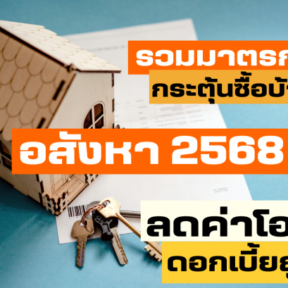 รวมมาตรการกระตุ้นซื้อบ้าน อสังหา 2568 ลดค่าโอน ดอกเบี้ยถูก