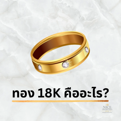 ทอง 18K คืออะไร ทำไมร้านเพชรเลือกใช้ทอง 18K