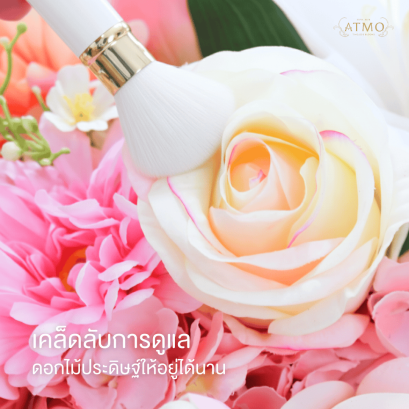 แชร์คู่มือดูแล 'ดอกไม้ประดิษฐ์' ระดับพรีเมียมให้ดูใหม่ตลอดเวลา