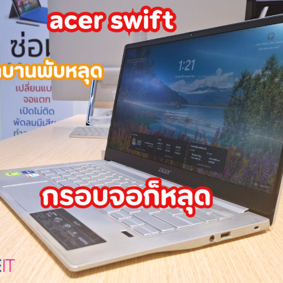 เจาะลึกอาการบานพับหลุดและกรอบจอแตกใน Acer Swift