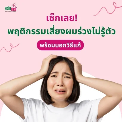 เช็กเลย! พฤติกรรมเสี่ยงผมร่วงไม่รู้ตัว พร้อมบอกวิธีแก้