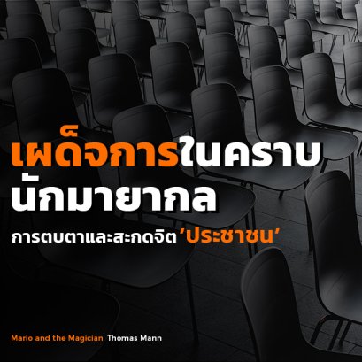 เผด็จการในคราบนักมายากล: การตบตาและสะกดจิต 'ประชาชน'