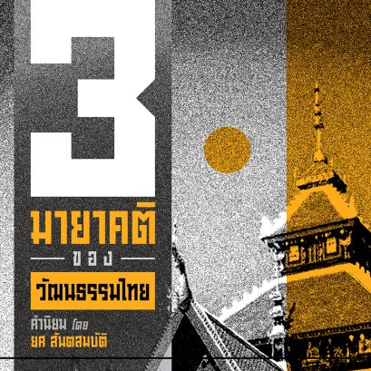 3 มายาคติ ของ 'วัฒนธรรมไทย' | ยศ สันตสมบัติ