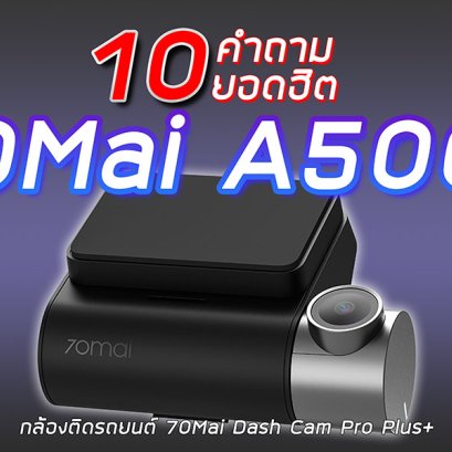10 คำถามยอดฮิตของกล้องติดรถยนต์ 70Mai A500s