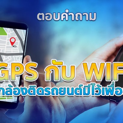 ตอบคำถาม GPS กับ WIFI ในกล้องติดรถยนต์มีไว้ทำไมนะ 