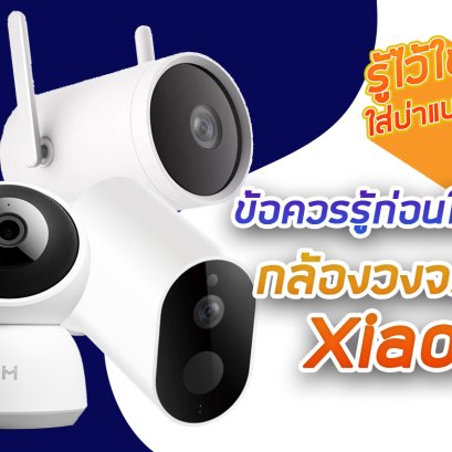 ข้อควรรู้ก่อนซื้อ กล้องวงจรปิด Xiaomi ที่คุณห้ามมองข้ามเด็ดขาด!!