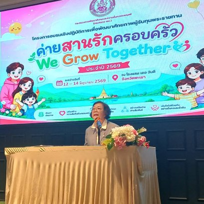 งานโครงการอบรมเชิงปฏิบัติการเพื่อพัฒนาศักยภาพผู้รับทุนพระราชทาน ค่ายสานรักครอบครัว We Grow Together ประจำปี 2569