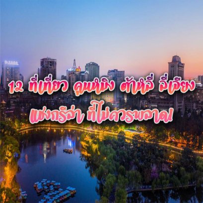 12 ที่เที่ยว คุนหมิง ต้าหลี่ ลี่เจียง แชงกรีล่า ที่ไม่ควรพลาด!