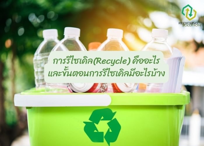 การรีไซเคิล (Recycle) คืออะไร ขั้นตอนการรีไซเคิลมีอะไรบ้าง ...