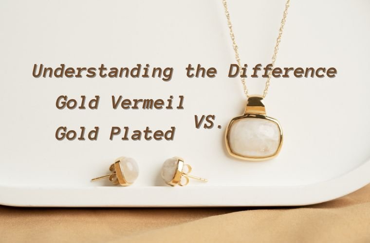 Understanding the Difference Gold Vermeil vs. Gold Plated Jewelry