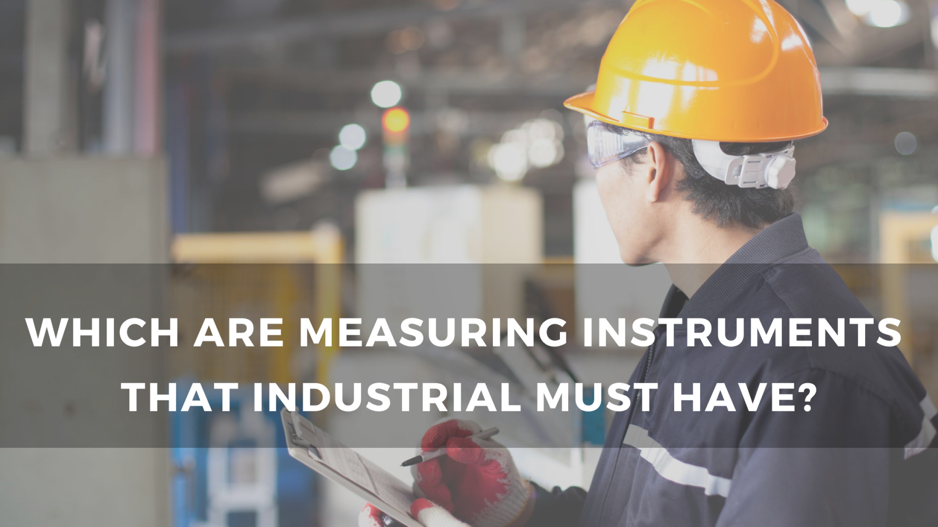 Which are measuring instruments that industrial must have?