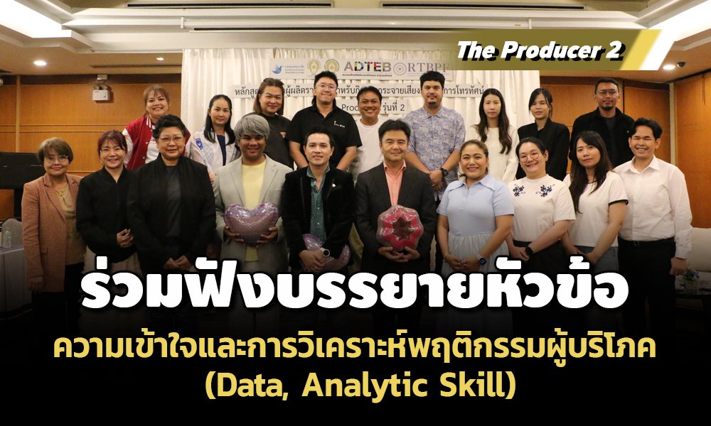 The Producer 2 ร่วมฟังบรรยาย หัวข้อ ความเข้าใจและการวิเคราะห์พฤติกรรมผู้บริโภค