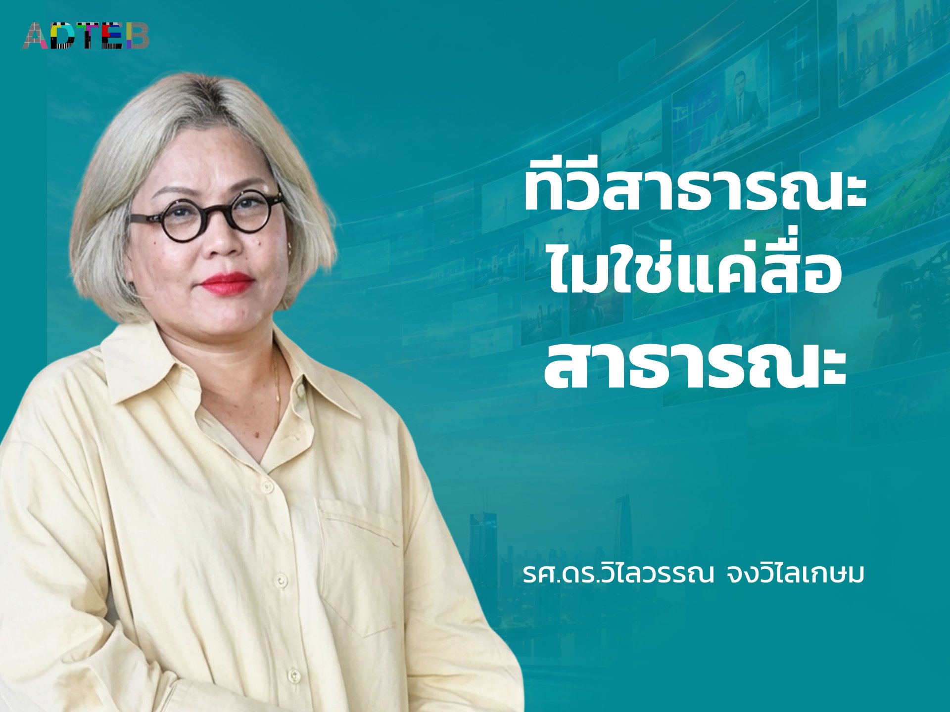 ทีวีสาธารณะ ไม่ใช่แค่สื่อสาธารณะ : รศ.ดร.วิไลวรรณ จงวิไลเกษม