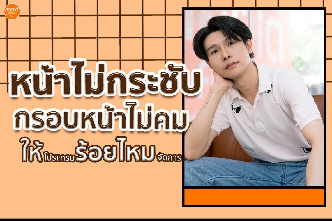 หน้าไม่กระชับ กรอบหน้าไม่คม ให้โปรแกรมร้อยไหม จัดการ