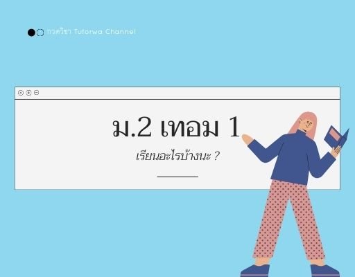 ม.2 เทอม 1 เรียนอะไรบ้าง ?