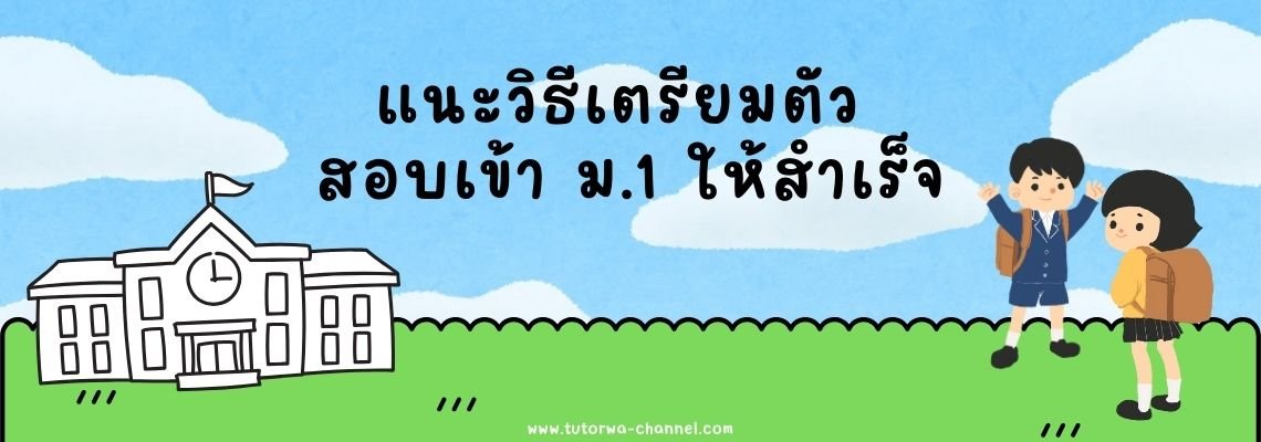 แนะวิธีเตรียมตัวสอบเข้า ม.1 ให้สำเร็จ