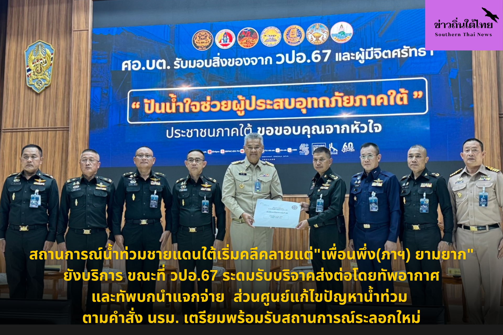 สถานการณ์น้ำท่วมชายแดนใต้เริ่มคลีคลายแต่"เพื่อนพึ่ง(ภาฯ) ยามยาก"ยังบริการ ขณะที่ วปอ.67 ระดมรับบริจาคส่งต่อโดยทัพอากาศและทัพบกนำแจกจ่าย ส่วนศูนย์แก้ไขปัญหาน้ำท่วม ตามคำสั่ง นรม. เตรียมพร้อมรับสถานการณ์ระลอกใหม่