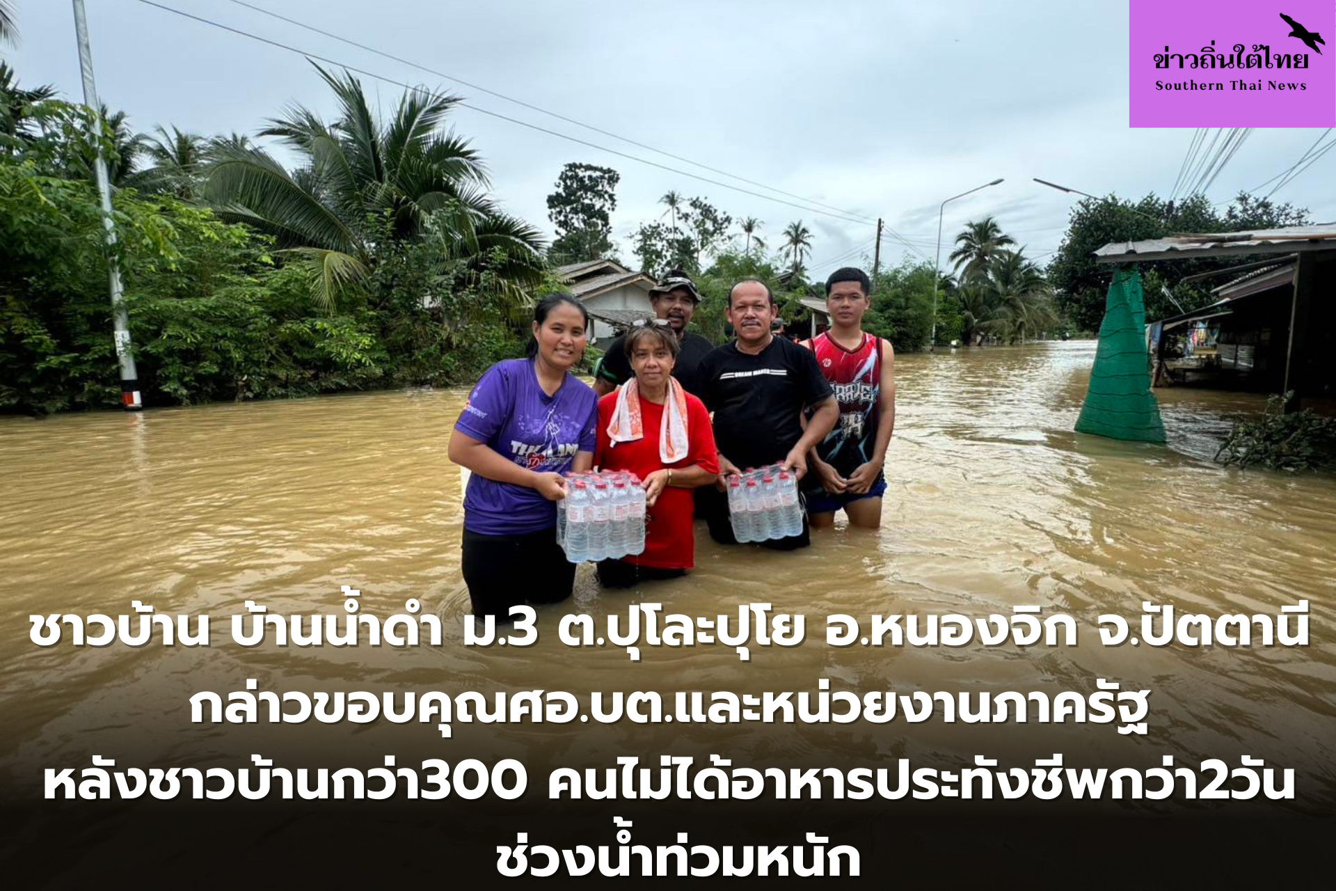 ชาวบ้าน บ้านน้ำดำ ม.3 ต.ปุโละปุโย อ.หนองจิก จ.ปัตตานี กล่าวขอบคุณศอ.บต.และหน่วยงานภาครัฐ หลังชาวบ้านกว่า300 คนไม่ได้อาหารประทังชีพกว่า2วัน ช่วงน้ำท่วมหนัก