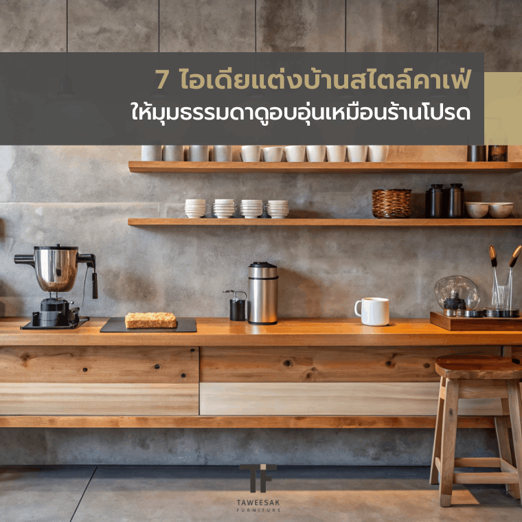 7 ไอเดียแต่งบ้านสไตล์คาเฟ่ ให้มุมธรรมดาดูอบอุ่นเหมือนร้านโปรด