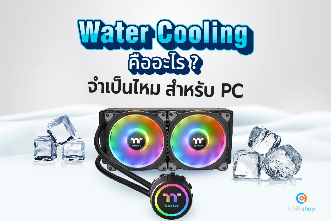 Water Cooling คืออะไร จำเป็นไหมสำหรับคอมพิวเตอร์