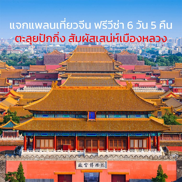 แจกแพลนเที่ยวจีน ฟรีวีซ่า 6 วัน 5 คืน: ตะลุยปักกิ่ง สัมผัสเสน่ห์เมืองหลวง