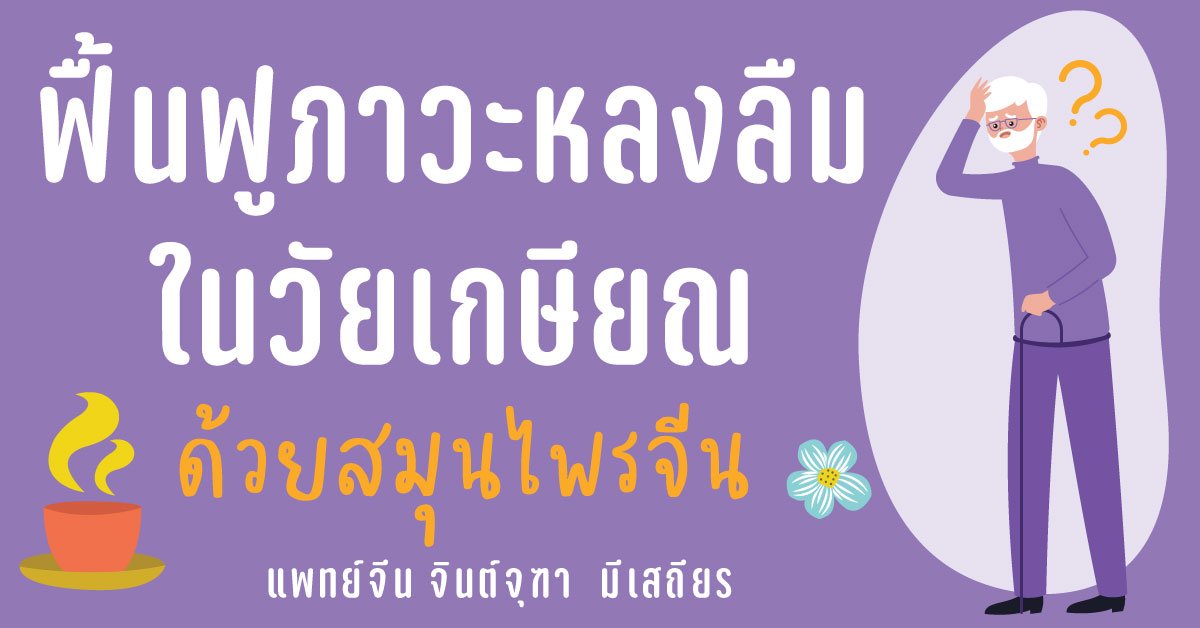 ฟื้นฟูภาวะหลงลืมในวัยเกษียณด้วยสมุนไพรจีน ฟื้นฟูภาวะหลงลืมในวัยเกษียณด้วยสมุนไพรจีน