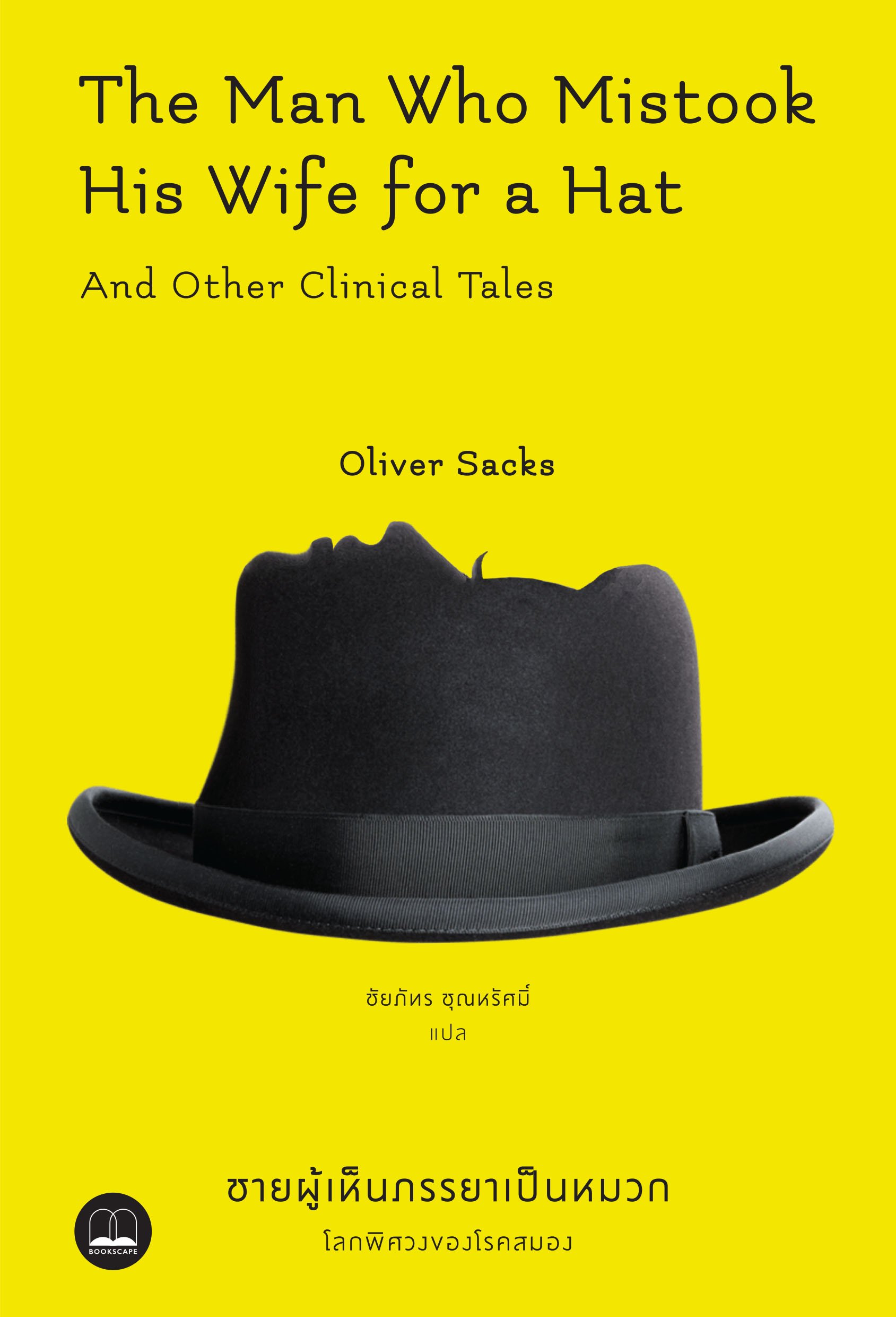 ชายผู้เห็นภรรยาเป็นหมวก: โลกพิศวงของโรคสมอง / Oliver Sacks เขียน / Bookscape