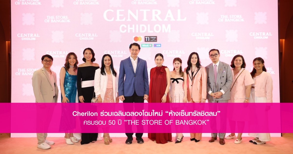 CHERILON ร่วมเฉลิมฉลองโฉมใหม่ ห้างเซ็นทรัลชิดลม ครบรอบ 50 ปี 