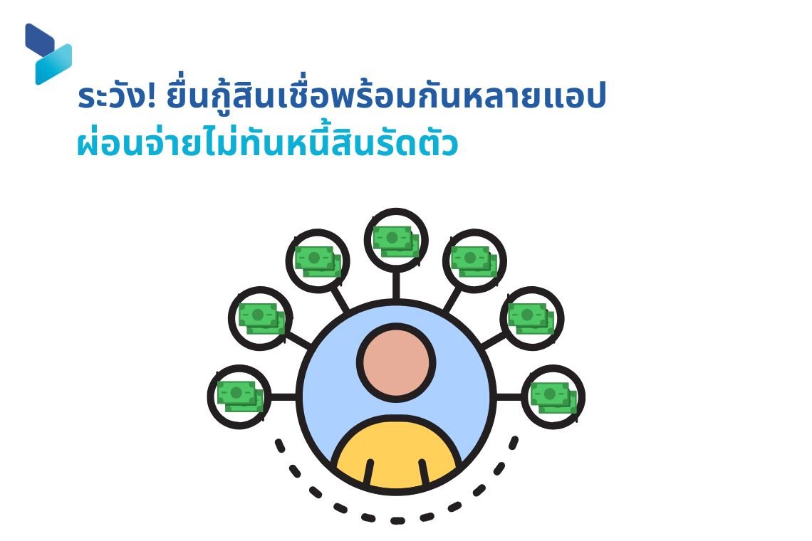 ระวัง! ยื่นกู้สินเชื่อพร้อมกันหลายแอป ผ่อนจ่ายไม่ทันหนี้สินรัดตัว