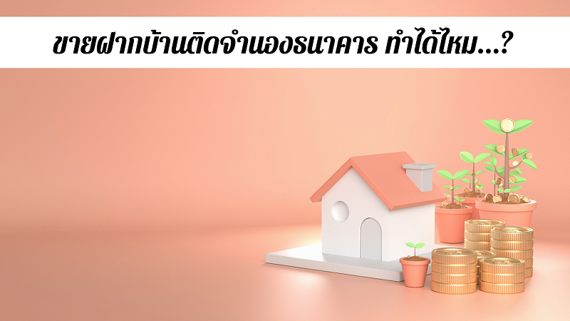 ขายฝากบ้านติดจำนองธนาคาร ทำได้ไหม?