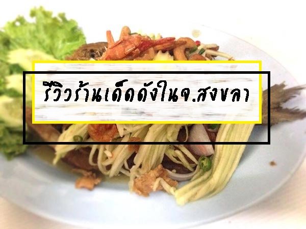 รีวิวร้านเด็ดดังในจ.สงขลา รีวิวร้านเด็ดดังในจ.สงขลา