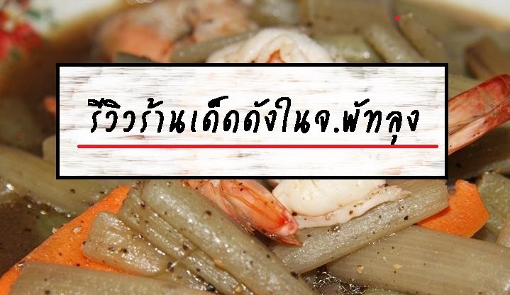 รีวิวร้านเด็ดดังในจ.พัทลุง รีวิวร้านเด็ดดังในจ.พัทลุง