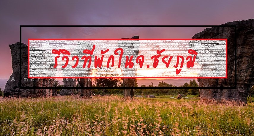 รีวิวที่พักในจ.ชัยภูมิ  รีวิวที่พักในจ.ชัยภูมิ