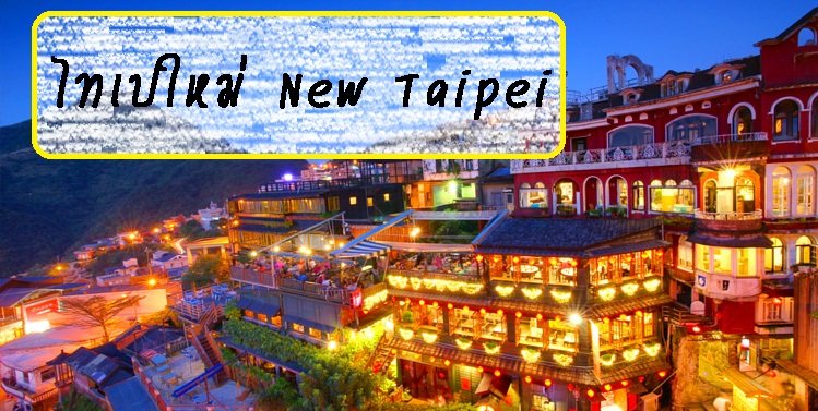 ไทเปใหม่ New Taipei ไทเปใหม่ New Taipei