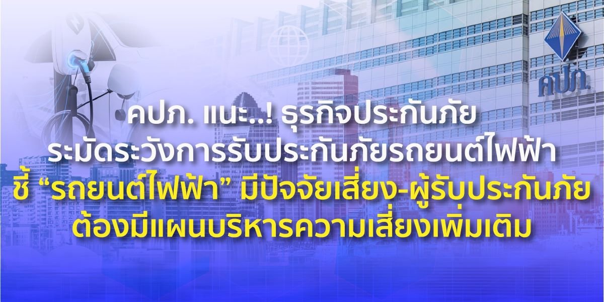 คปภ.แนะผู้ประกอบธุรกิจประกันภัยระมัดระวังการรับประกันภัยรถยนต์ไฟฟ้า