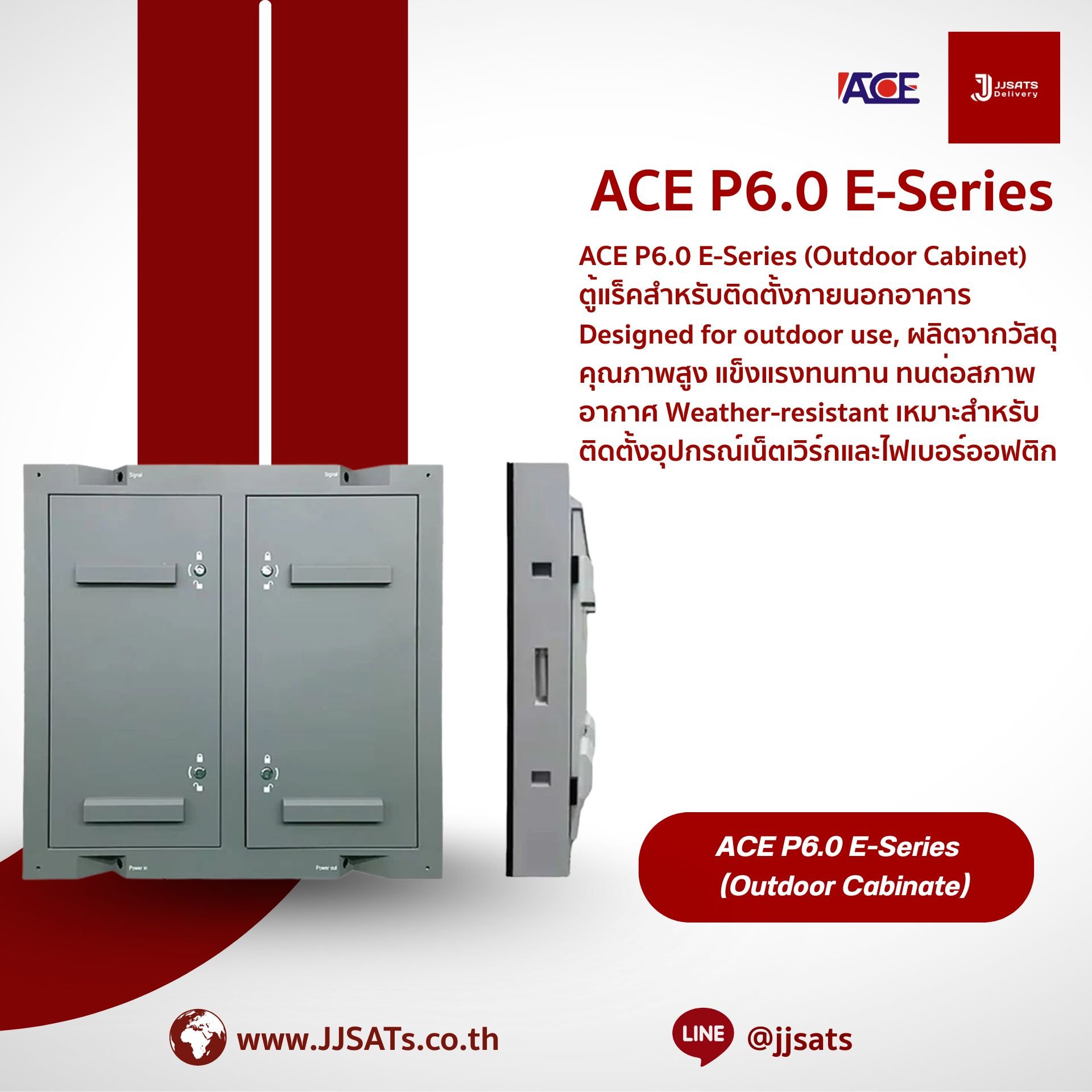 ACE P6.0 E-Series (Outdoor Cabinet) ตู้แร็คสำหรับติดตั้งภายนอกอาคาร Designed for outdoor use, ผลิตจากวัสดุคุณภาพสูง แข็งแรงทนทาน ทนต่อสภาพอากาศ Weather-resistant เหมาะสำหรับติดตั้งอุปกรณ์เน็ตเวิร์กและไฟเบอร์ออฟติก