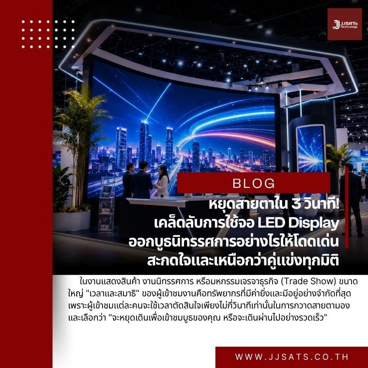 หยุดสายตาใน 3 วินาที! เคล็ดลับการใช้จอ LED Display ออกบูธนิทรรศการอย่างไรให้โดดเด่นสะกดใจและเหนือกว่าคู่แข่งทุกมิติ
