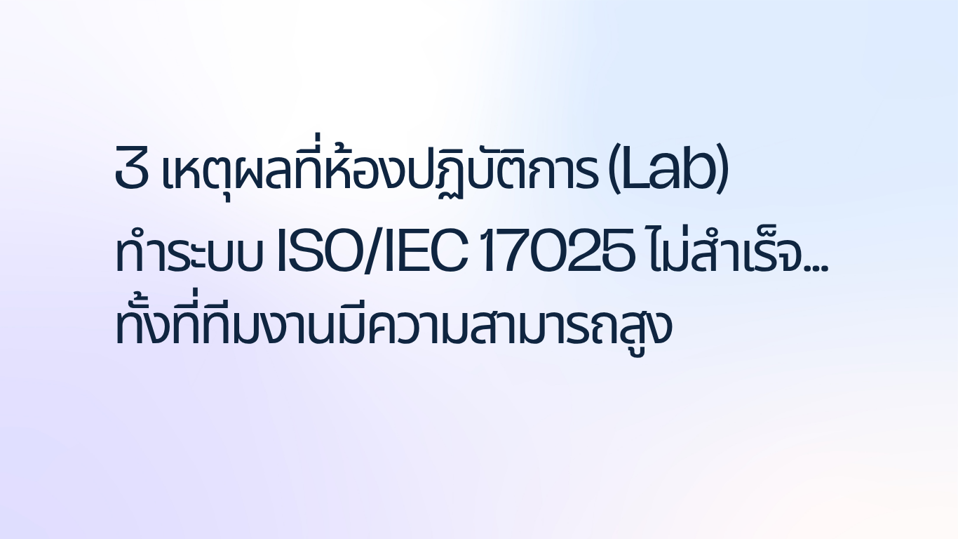 3 เหตุผลที่ห้องปฏิบัติการ (Lab) ทำระบบ ISO/IEC 17025 ไม่สำเร็จ... ทั้งที่ทีมงานมีความสามารถสูง