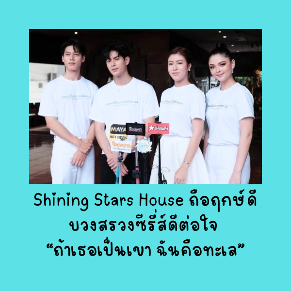 Shining Stars House ถือฤกษ์ดี บวงสรวงซีรี่ส์ดีต่อใจ “ถ้าเธอเป็นเขา ฉันคือทะเล”